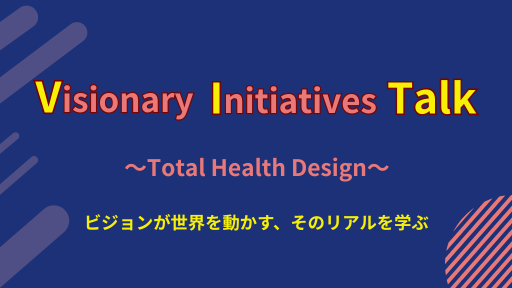 12/3 (Wed.): Visionary Initiatives Talk ~Total Health Design~