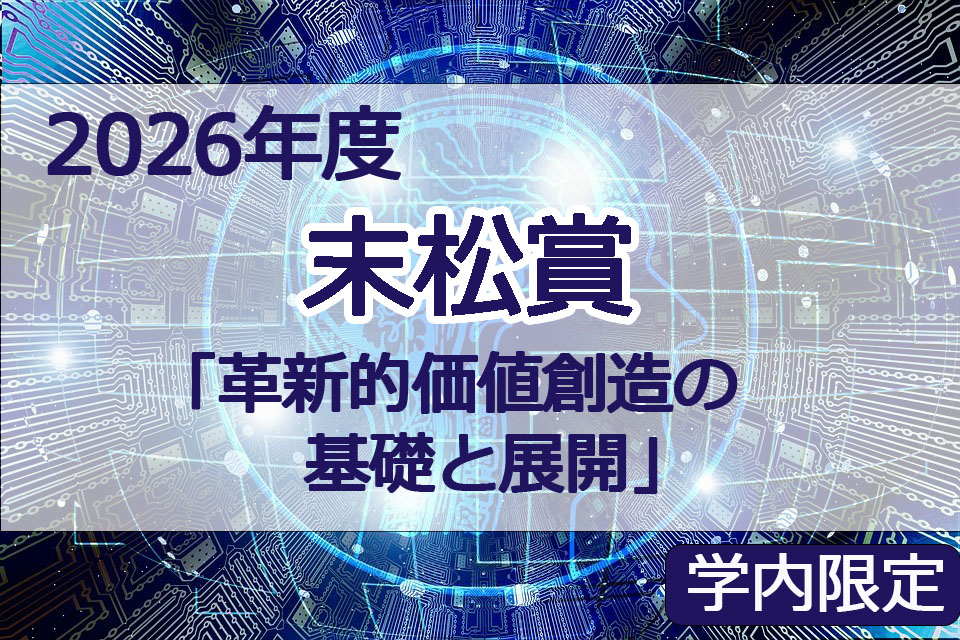 2026年度末松賞「革新的価値創造の基礎と展開」の公募開始（2026/6/5 23:59締切）